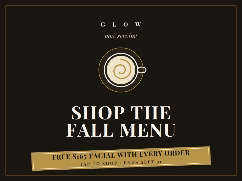 Shop the GLOW Fall Menu - September promotions with a free $165 Custom Glow Facial on every order